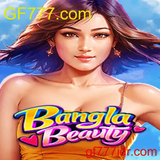 BanglaBeauty: Menelusuri Fenomena Game Terkini dan Hubungannya dengan GF777.com